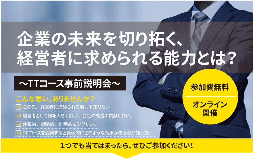 企業の未来を切り拓く、経営者に求められる能力とは？～TTコース事前説明会～